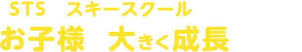 STSのスキースクールだからこそ、お子様を大きく成長させます